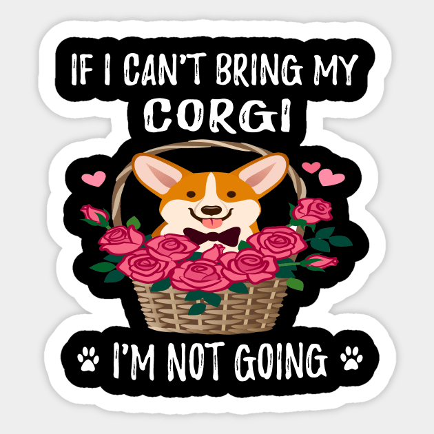 If I Can't Bring My Corgi I'm Not Going (129) Sticker by Darioz